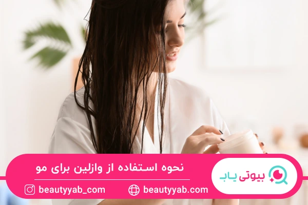 برای بهره مندی از خواص وازلین برای مو، نحوه استفاده مهم است.